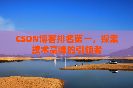CSDN博客排名第一，探索技术高峰的引领者